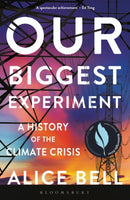 Our Biggest Experiment : A History of the Climate Crisis - SHORTLISTED FOR THE WAINWRIGHT PRIZE FOR CONSERVATION WRITING-9781472974785