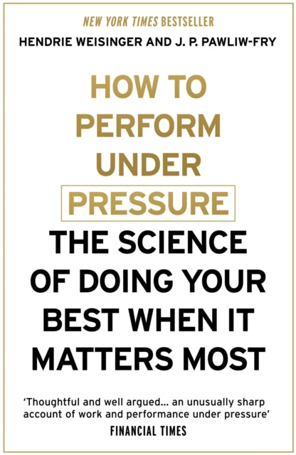 How to Perform Under Pressure : The Science of Doing Your Best When It Matters Most-9781473616318