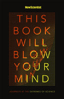 This Book Will Blow Your Mind : Journeys at the Extremes of Science-9781473628649