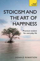 Stoicism and the Art of Happiness : Practical wisdom for everyday life: embrace perseverance, strength and happiness with stoic philosophy-9781473674783