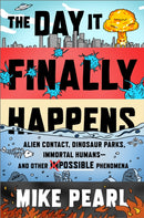 The Day It Finally Happens : Alien Contact, Dinosaur Parks, Immortal Humans - And Other Possible Phenomena-9781473685574