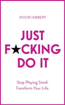 Just F*cking Do It : Stop Playing Small. Transform Your Life.-9781473692954