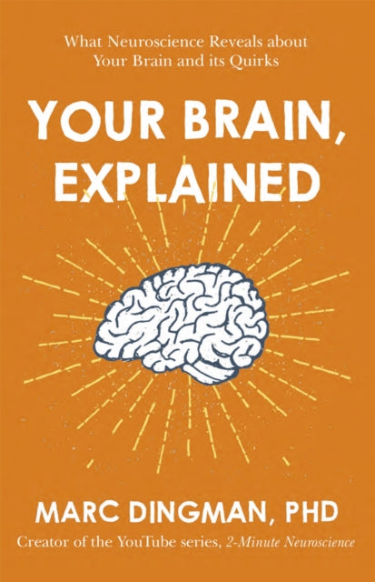 Your Brain, Explained : What Neuroscience Reveals about Your Brain and its Quirks-9781473696563