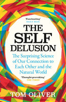 The Self Delusion : The Surprising Science of Our Connection to Each Other and the Natural World-9781474611763