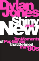 Shiny and New : Ten Moments of Pop Genius that Defined the '80s-9781474620055