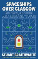 Spaceships Over Glasgow : Mogwai, Mayhem and Misspent Youth-9781474624145