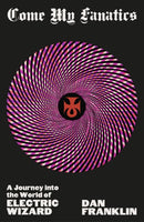 Come My Fanatics : A Journey into the World of Electric Wizard-9781474625401