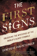 The First Signs : Unlocking the Mysteries of the World's Oldest Symbols-9781476785509