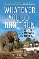 Whatever You Do, Don't Run : True Tales of a Botswana Safari Guide-9781493035380