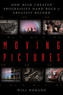 Moving Pictures : How Rush Created Progressive Hard Rock's Greatest Record-9781493062355