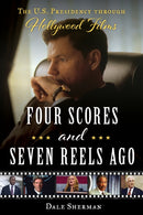 Four Scores and Seven Reels Ago : The U.S. Presidency through Hollywood Films-9781493063932