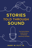 Stories Told through Sound : The Craft of Writing Audio Dramas for Podcasts, Streaming, and Radio-9781493065349