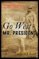 Go West Mr. President : Theodore Roosevelt's Great Loop Tour of 1903-9781493074419