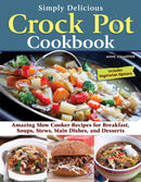 Simply Delicious Crock Pot Cookbook : Amazing Slow Cooker Recipes for Breakfast, Soups, Stews, Main Dishes, and Desserts-9781497103900