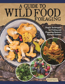 A Guide to Wild Food Foraging : Proper Techniques for Finding and Preparing Nature's Flavorful Edibles-9781504801355