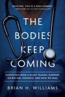 The Bodies Keep Coming : Dispatches from a Black Trauma Surgeon on Racism, Violence, and How We Heal-9781506483122
