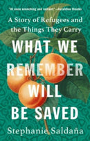 What We Remember Will Be Saved : A Story of Refugees and the Things They Carry-9781506484211