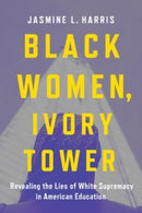 Black Women, Ivory Tower : Revealing the Lies of White Supremacy in American Education-9781506489834