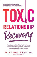 Toxic Relationship Recovery : Your Guide to Identifying Toxic Partners, Leaving Unhealthy Dynamics, and Healing Emotional Wounds after a Breakup-9781507220504