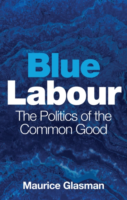 Blue Labour : The Politics of the Common Good-9781509528868