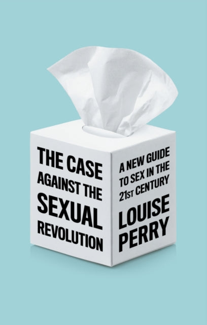The Case Against the Sexual Revolution-9781509549993
