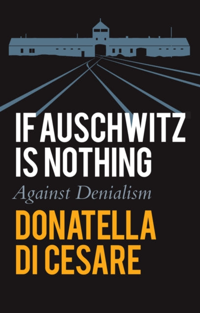 If Auschwitz is Nothing : Against Denialism-9781509555710