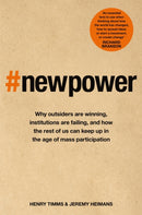 New Power : Why outsiders are winning, institutions are failing, and how the rest of us can keep up in the age of mass participation-9781509814206