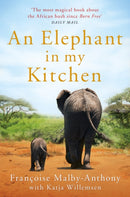 An Elephant in My Kitchen : What the Herd Taught Me about Love, Courage and Survival-9781509864928