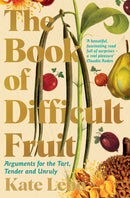 The Book of Difficult Fruit : Arguments for the Tart, Tender, and Unruly-9781509879267