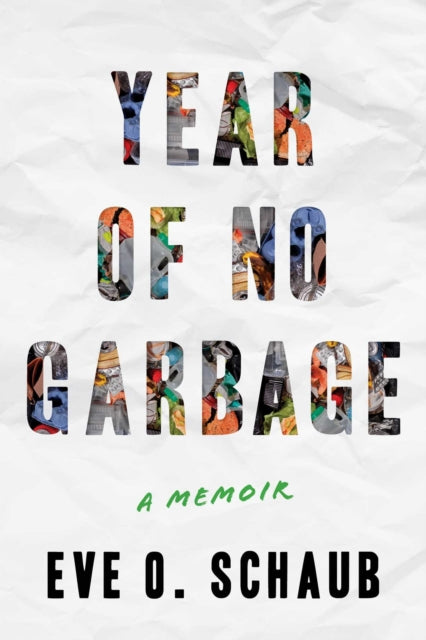 Year of No Garbage : Recycling Lies, Plastic Problems, and One Woman's Trashy Journey to Zero Waste-9781510774636