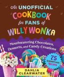 An Unofficial Cookbook for Fans of Willy Wonka : Mouthwatering Chocolates, Desserts, and Candy Creations-75 Scrumptious Recipes!-9781510774759