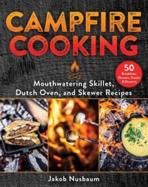 Campfire Cooking : Mouthwatering Skillet, Dutch Oven, and Skewer Recipes-9781510774902