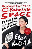 A Woman's Guide to Claiming Space : Stand Tall. Raise Your Voice. Be Heard.-9781523004188