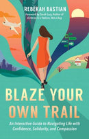 Blaze Your Own Trail : An Interactive Guide to Navigating Life with Confidence, Solidarity and Compassi-9781523087952