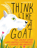 Think Like A Goat : The Wildly Smart Ways Animals Communicate, Cooperate and Innovate-9781525304552