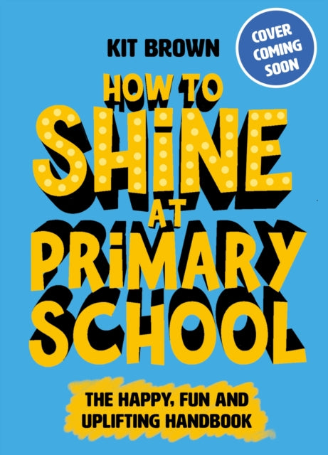 How to Shine at Primary School : Build Classroom Confidence and Playground Positivity-9781526366917