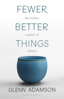 Fewer, Better Things : The Hidden Wisdom of Objects-9781526615527