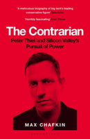 The Contrarian : Peter Thiel and Silicon Valley's Pursuit of Power-9781526619570