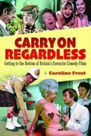 Carry On Regardless : Getting to the Bottom of Britain's Favourite Comedy Films-9781526774781