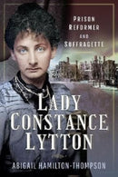 Lady Constance Lytton : Prison Reformer and Suffragette-9781526775030