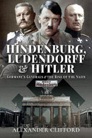 Hindenburg, Ludendorff and Hitler : Germany's Generals and the Rise of the Nazis-9781526783332
