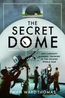The Secret Dome : Anti-Aircraft Gunnery Training in the Second World War-9781526785732