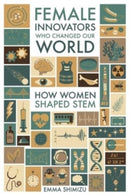 Female Innovators Who Changed Our World : How Women Shaped STEM-9781526789693