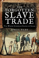 The Forgotten Slave Trade : The White European Slaves of Islam-9781526797094