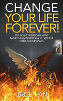 Change Your Life Forever! : The Seven Deadly Sins in the Modern-Day World: How to Fight Evil with Learned Virtues-9781528922159