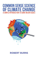 Common Sense Science of Climate Change : A simple introduction to some major issues-9781528967082