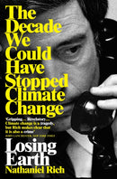 Losing Earth : The Decade We Could Have Stopped Climate Change-9781529015843