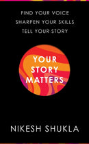 Your Story Matters : Find Your Voice, Sharpen Your Skills, Tell Your Story-9781529052343