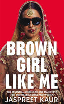 Brown Girl Like Me : The Essential Guidebook and Manifesto for South Asian Girls and Women-9781529056310