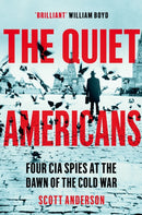 The Quiet Americans : Four CIA Spies at the Dawn of the Cold War - A Tragedy in Three Acts-9781529066265